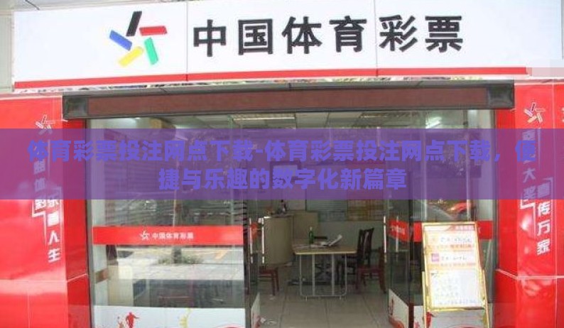 体育彩票投注网点下载-体育彩票投注网点下载,便捷与乐趣的数字化新篇章 体育彩票投注网点下载-体育彩票投注网点下载,便捷与乐趣的数字化新篇章