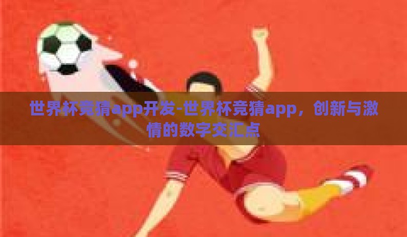 世界杯竞猜app开发-世界杯竞猜app,创新与激情的数字交汇点 世界杯竞猜app开发-世界杯竞猜app,创新与激情的数字交汇点