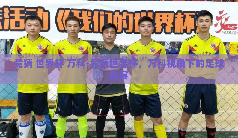 竞猜 世界杯 万科-竞猜世界杯，万科视角下的足球盛宴