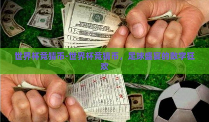 世界杯竞猜币-世界杯竞猜币,足球盛宴的数字狂欢 世界杯竞猜币-世界杯竞猜币,足球盛宴的数字狂欢