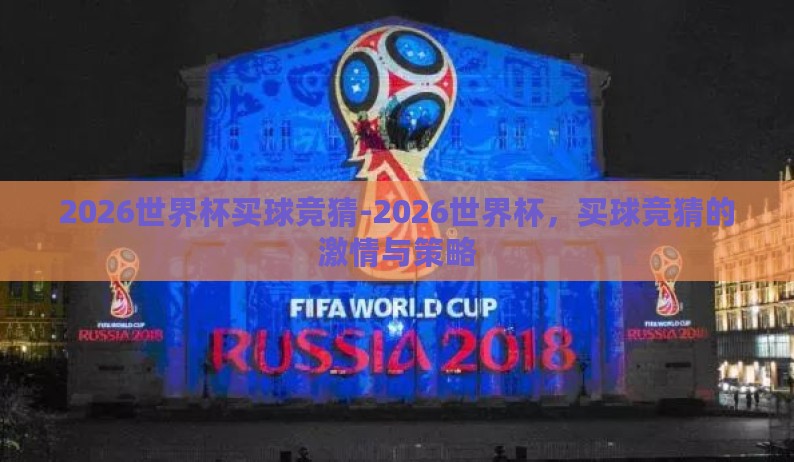 2026世界杯买球竞猜-2026世界杯,买球竞猜的激情与策略 2026世界杯买球竞猜-2026世界杯,买球竞猜的激情与策略