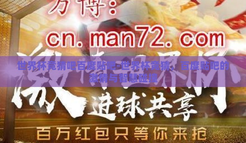世界杯竞猜吧百度贴吧-世界杯竞猜,百度贴吧的激情与智慧碰撞 世界杯竞猜吧百度贴吧-世界杯竞猜,百度贴吧的激情与智慧碰撞