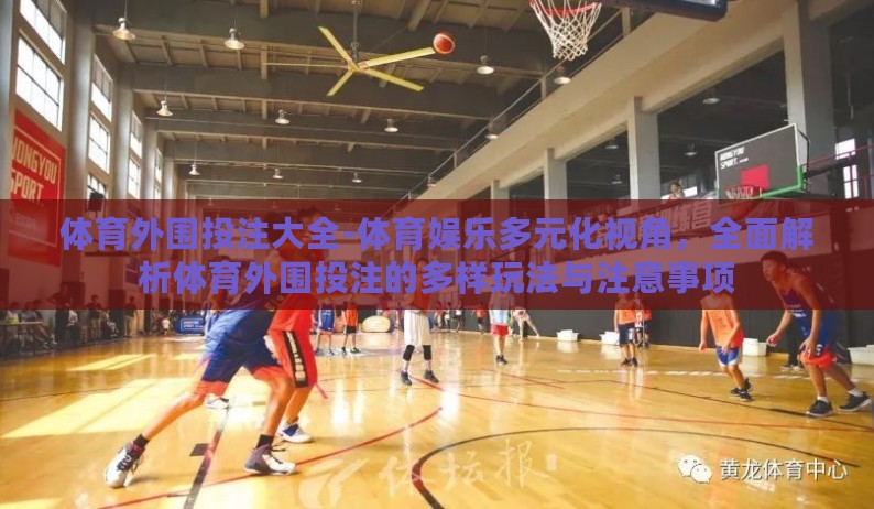 体育外围投注大全-体育娱乐多元化视角,全面解析体育外围投注的多样玩法与注意事项 体育外围投注大全-体育娱乐多元化视角,全面解析体育外围投注的多样玩法与注意事项