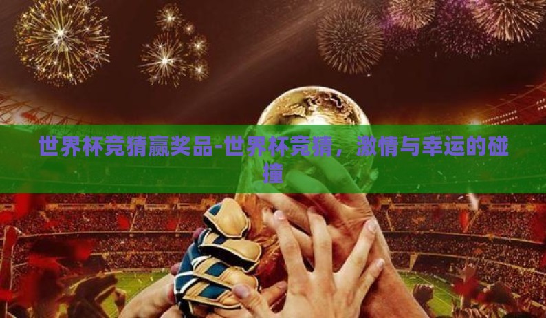 世界杯竞猜赢奖品-世界杯竞猜，激情与幸运的碰撞