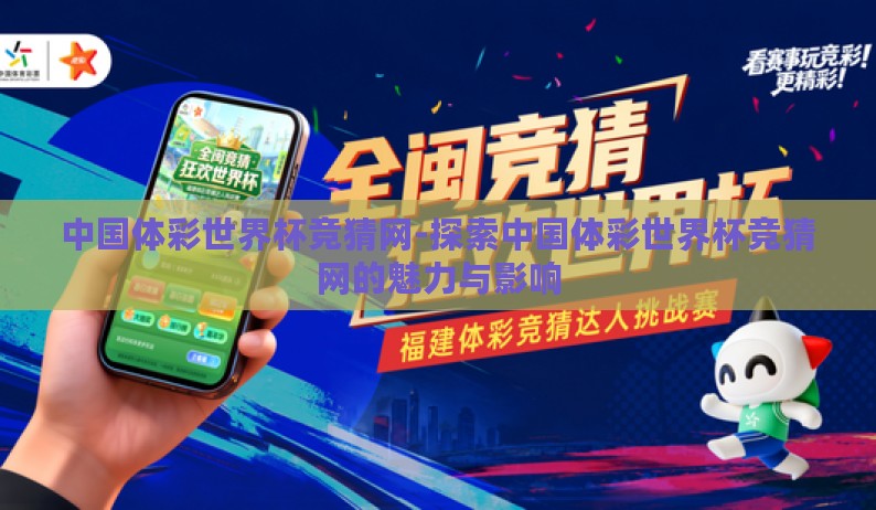 中国体彩世界杯竞猜网-探索中国体彩世界杯竞猜网的魅力与影响 中国体彩世界杯竞猜网-探索中国体彩世界杯竞猜网的魅力与影响